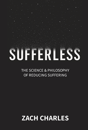 Sufferless: The Science & Philosophy of Reducing Suffering by Zach Charles