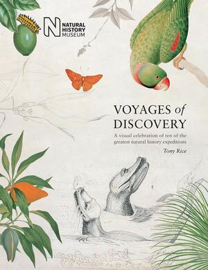 Voyages of Discovery: A Visual Celebration of Ten of the Greatest Natural History Expeditions by Tony Rice