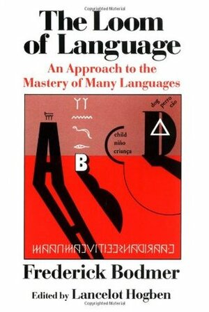 The Loom of Language: An Approach to the Mastery of Many Languages by Frederick Bodmer