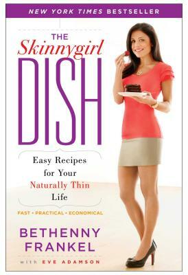 The Skinnygirl Dish: Easy Recipes for Your Naturally Thin Life by Bethenny Frankel