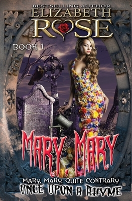 Mary, Mary: (Mary, Mary, Quite Contrary) by Elizabeth Rose