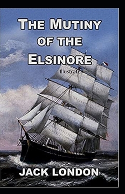 The Mutiny of the Elsinore Illustrated by Jack London