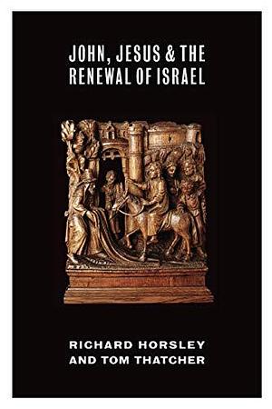 John, Jesus, and the Renewal of Israel by Richard Horsley, Tom Thatcher