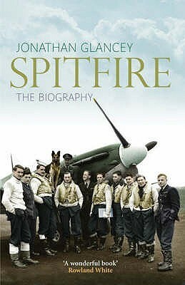 Spitfire: The Biography by Jonathan Glancey