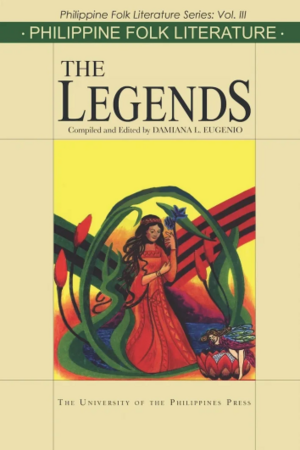 Philippine Folk Literature: The Legends by Damiana L. Eugenio