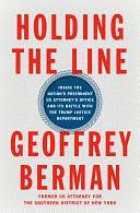 Holding the Line: Inside the Nation's Preeminent US Attorney's Office and Its Battle with the Trump Justice Department by Geoffrey Berman