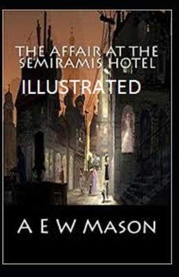 The Affair at the Semiramis Hotel Illustrated by A.E.W. Mason