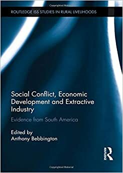 Social Conflict, Economic Development and Extractive Industry: Evidence from South America by Anthony J. Bebbington