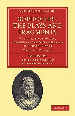 Sophocles: The Plays and Fragments (Cambridge Library Collection-Classics, Vol 7) by Sophocles, Richard Claverhouse Jebb