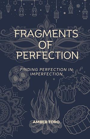 Fragments of Perfection by Amber Toro