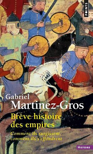 Brève histoire des empires: comment ils surgissent, comment ils s'effondrent by Gabriel Martinez-Gros