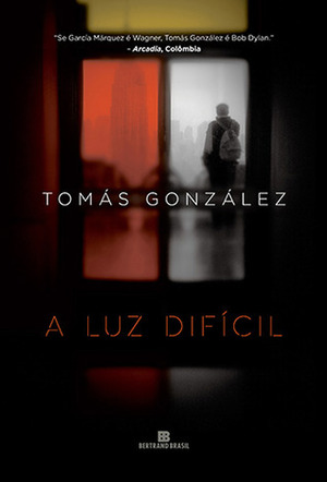 A Luz Difícil by Tomás González, Joana Angélica d'Avila Melo