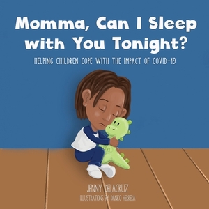 Momma, Can I Sleep with You Tonight? Helping Children Cope with the Impact of COVID-19 by Jenny Delacruz