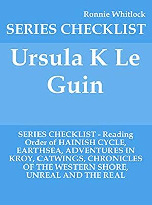 Ursula K Le Guin - SERIES CHECKLIST - Reading Order of HAINISH CYCLE, EARTHSEA, ADVENTURES IN KROY, CATWINGS, CHRONICLES OF THE WESTERN SHORE, UNREAL AND THE REAL by Ronnie Whitlock
