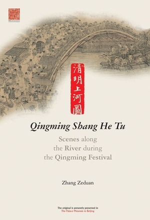 Scenes along the River during the Qingming Festival: Qingming Shang He Tu by Zhang Wei, Zhang Zeduan, Benjamin Chang