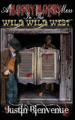 A Bloody Bloody Mess In The Wild Wild West by Justin Bienvenue