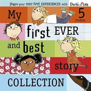 Charlie and Lola: My First Ever and Best Story Collection by Lauren Child