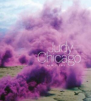 Judy Chicago: New Views by Judy Chicago, Hans Ulrich Obrist, Susan Fisher Sterling