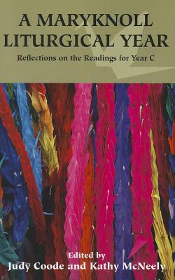 A Maryknoll Liturgical Year: Reflections on the Readings for Year C by Judy Coode, Kathy McNeely