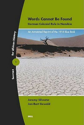 Words Cannot Be Found: German Colonial Rule in Namibia: An Annotated Reprint of the 1918 Blue Book by Jan-Bart Gewald, Jeremy Silvester