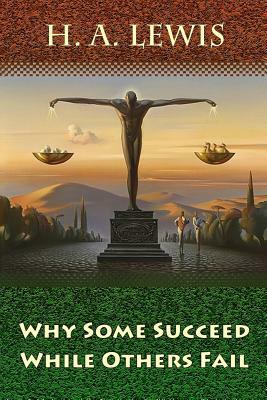 Why Some Succeed While Others Fail by H. a. Lewis