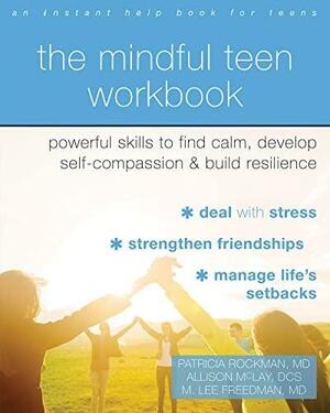 The Mindful Teen Workbook: Powerful Skills to Find Calm, Develop Self-Compassion, and Build Resilience by Patricia Rockman, Patricia Rockman, Allison McLay, Allison McLay, M. Lee Freedman, M. Lee Freedman