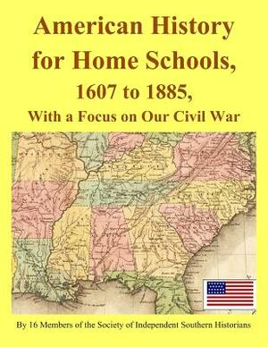 American History for Home Schools, 1607 to 1885, with a Focus on Our Civil War by Joyce Bennett, Vance Caswell, Clyde N. Wilson