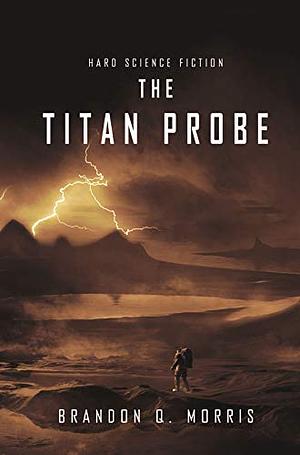 The Titan Probe: Hard Science Fiction by Brandon Q. Morris