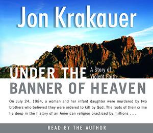 Under the Banner of Heaven: A Story of Violent Faith by Jon Krakauer