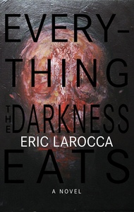 Everything the Darkness Eats by Eric LaRocca