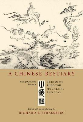 A Chinese Bestiary: Strange Creatures from the Guideways through Mountains and Seas by Richard E. Strassberg