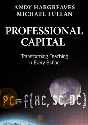 Professional Capital: Transforming Teaching in Every School by Michael Fullan, Andy Hargreaves