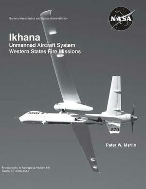 Ikhana: Unmanned Aircraft System Western States Fire Missions by Peter W. Merlin