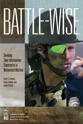 Battle-wise: Seeking Time-Information Superiority in Networked Warfare by Linton Wells II, Justin Perkins, Irving Lanchow