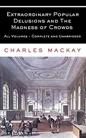 Extraordinary Popular Delusions & the Madness of Crowds by Charles Mackay