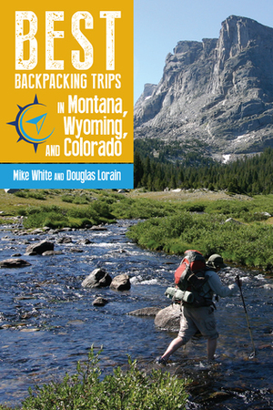 Best Backpacking Trips in Montana, Wyoming, and Colorado by Douglas Lorain, Mike White
