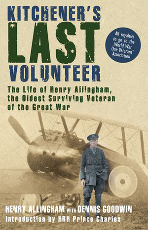 Kitchener's Last Volunteer: The Life of Henry Allingham, the Oldest Surviving Veteran of the Great War by Dennis Goodwin, Henry Allingham, Charles, Prince of Wales