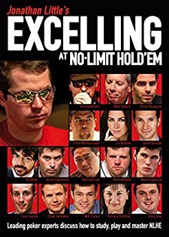 Jonathan Little's Excelling at No-Limit Hold'em: Leading poker experts discuss how to study, play and master NLHE by Olivier Busquet, Ed Miller, Jared Tendler, Mike Sexton, Will Tipton, Phil Hellmuth, Jonathan Little, Chris Moneymaker