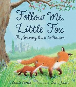 Follow Me, Little Fox: A Journey Back to Nature by Sean Julian, Camila Correa