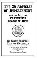 The 35 Articles of Impeachment and the Case for Prosecuting George W. Bush by Dennis J. Kucinich