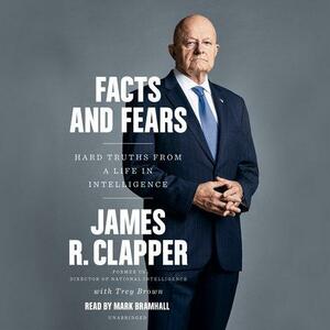 Facts and Fears: Hard Truths from a Life in Intelligence by James R. Clapper, Trey Brown