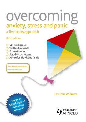Overcoming Anxiety, Stress and Panic: A Five Areas Approach by Christopher Williams