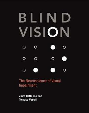 Blind Vision: The Neuroscience of Visual Impairment by Zaira Cattaneo, Tomaso Vecchi