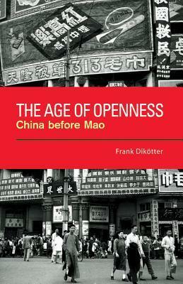 The Age of Openness: China before Mao by Frank Dikötter