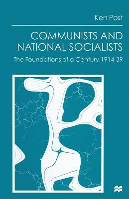 Communists and National Socialists: The Foundations of a Century, 1914-39 by Ken Post