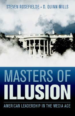 Masters of Illusion: American Leadership in the Media Age by D. Quinn Mills, Steven Rosefielde