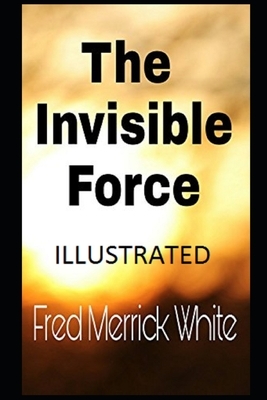 The Invisible Force (Illustrated) by Fred Merrick White