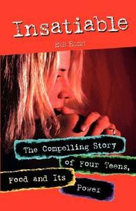 Insatiable: The Compelling Story of Four Teens, Food and Its Power by Eve Eliot