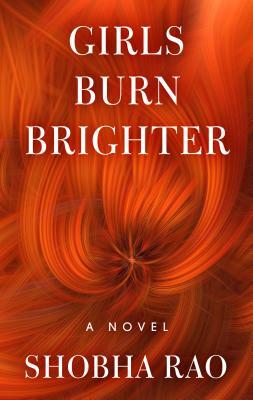 Girls Burn Brighter by Shobha Rao