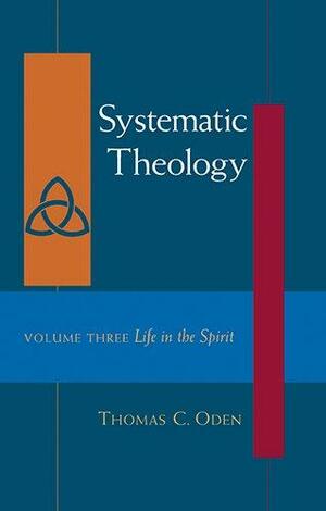 Life in the Spirit: Systematic Theology, Vol. Three by Thomas C. Oden